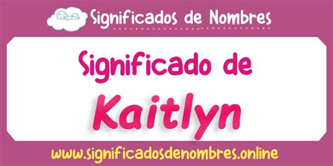 kaitlyn significado|Kaitlyn: Significado, Origen, Personalidad